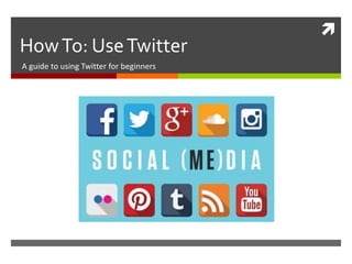 
HowTo: UseTwitter
A guide to using Twitter for beginners
 