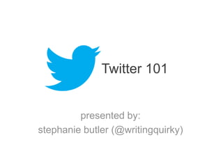 Twitter 101

presented by:
stephanie butler (@writingquirky)

 