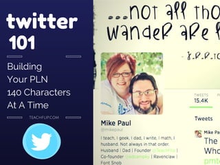 twitter
101
Building
Your PLN
140 Characters
At A Time
teachflip.com
 