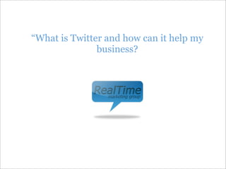 “What is Twitter and how can it help my
               business?
 