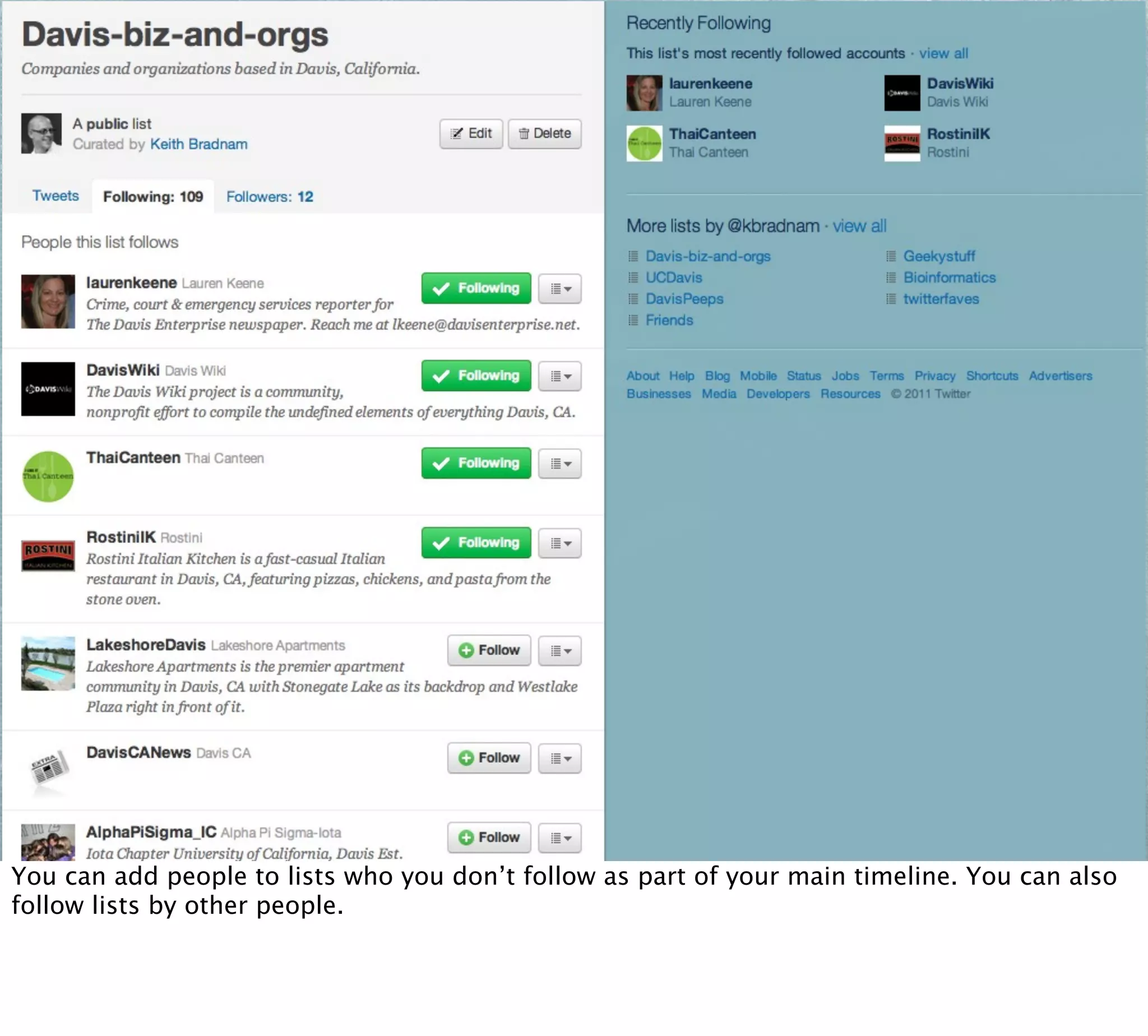 You can add people to lists who you don’t follow as part of your main timeline. You can also
follow lists by other people.
 