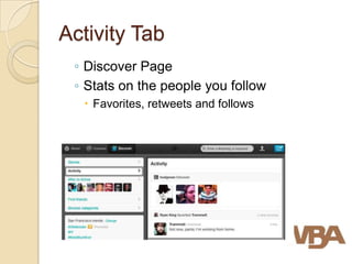 Activity Tab
 ◦ Discover Page
 ◦ Stats on the people you follow
   Favorites, retweets and follows
 