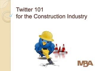 Twitter 101
for the Construction Industry
 