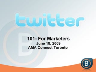 101- For Marketers June 18, 2009 AMA Connect Toronto  