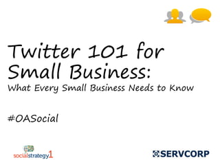 Twitter 101 for
Small Business:
What Every Small Business Needs to Know


#OASocial
 