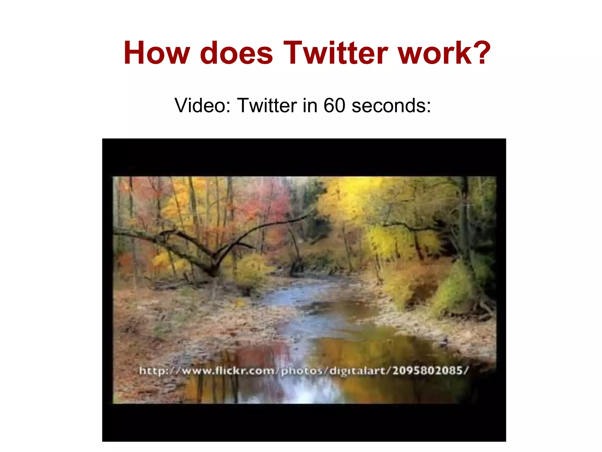 How does Twitter work?
Video: Twitter in 60 seconds:
 