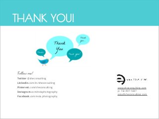 THANK YOU!
www.sheconsulting.com
p: 732-807-5027
esta@sheconsulting.com
Follow me!
Twitter @sheconsulting
Linkedin.com/in/sheconsulting
Pinterest.com/sheconsulting
Instagram.com/estaphotography
Facebook.com/esta.photography
 
