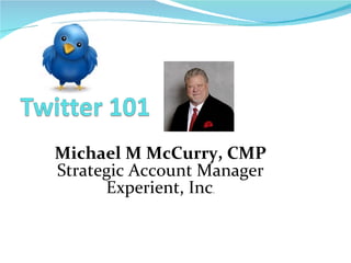 Michael M McCurry, CMP Strategic Account Manager Experient, Inc . 