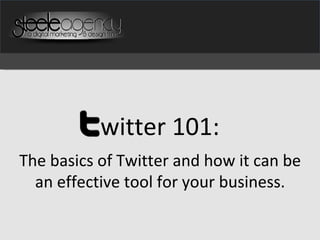 witter 101: The basics of Twitter and how it can be an effective tool for your business. 