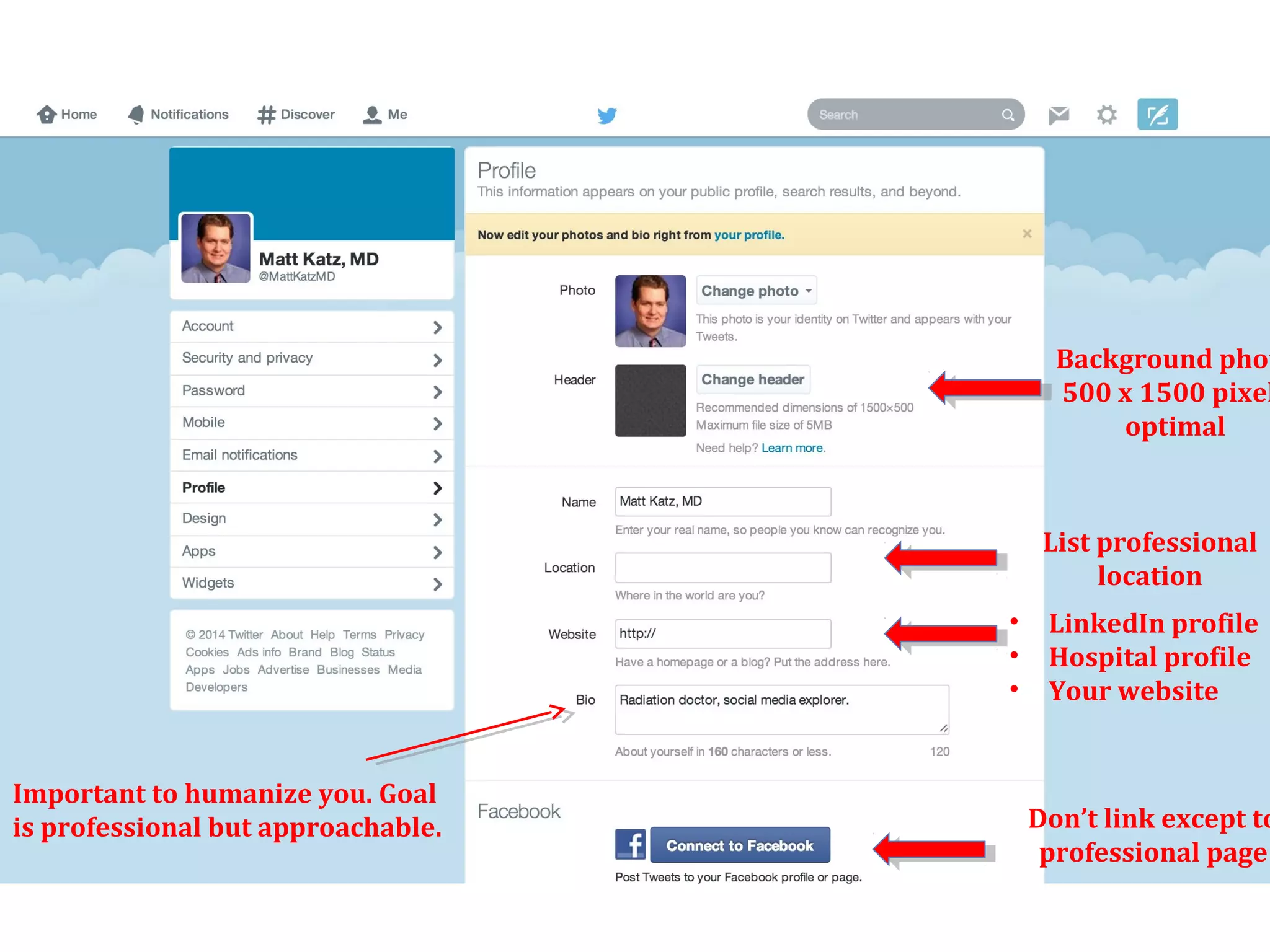 Background phot
500 x 1500 pixel
optimal
• LinkedIn profile
• Hospital profile
• Your website
Important to humanize you. Goal
is professional but approachable.
List professional
location
Don’t link except to
professional page