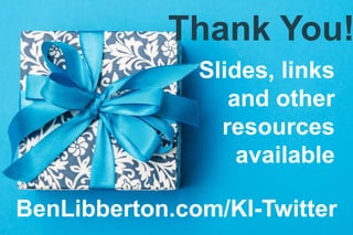 Thank You!
BenLibberton.com/KI-Twitter
Slides, links
and other
resources
available
 
