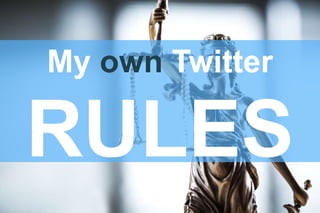 My own Twitter
RULES
 