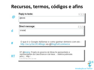 Recursos, termos, códigos e afins Introdução ao Twitter @ d # RT 