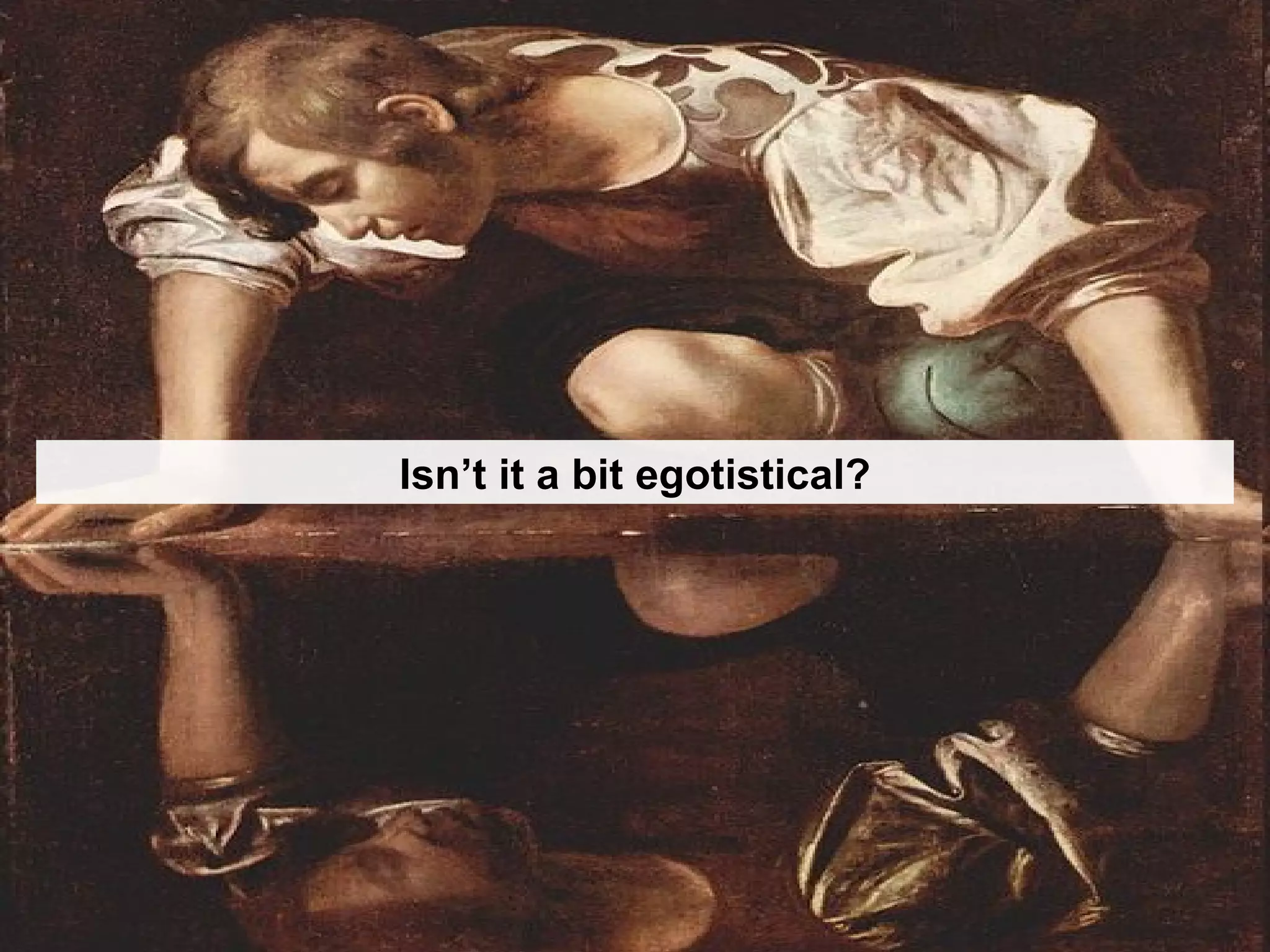 Isn’t it a bit egotistical? 