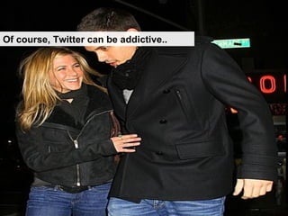 Of course, Twitter can be addictive.. 
