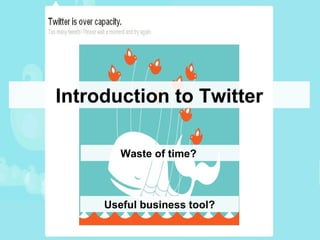 Introduction to Twitter Waste of time?  Useful business tool? 