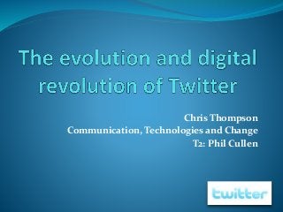 Chris Thompson
Communication, Technologies and Change
T2: Phil Cullen
 