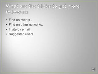 •   Find on tweets .
•   Find on other networks.
•   Invite by email .
•   Suggested users.
 