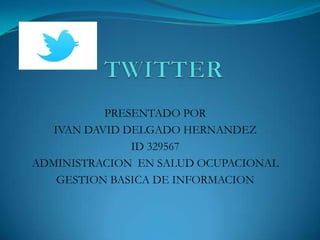 PRESENTADO POR
   IVAN DAVID DELGADO HERNANDEZ
               ID 329567
ADMINISTRACION EN SALUD OCUPACIONAL
    GESTION BASICA DE INFORMACION
 