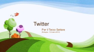 Twitter
Per il Terzo Settore
(Bologna 12 marzo 2014)
 
