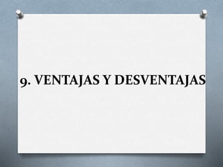 9. VENTAJAS Y DESVENTAJAS
 
