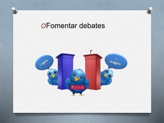 OFomentar debates
 