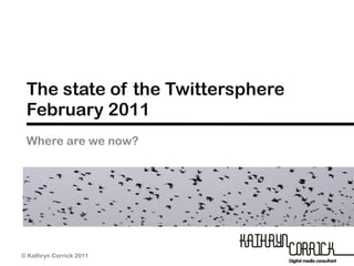 The state of the Twittersphere February 2011 Where are we now? 