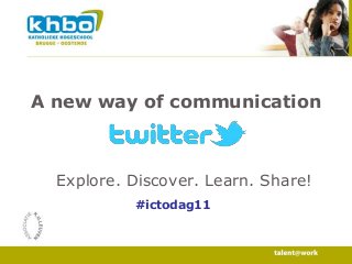 A new way of communication

Explore. Discover. Learn. Share!
#ictodag11

 