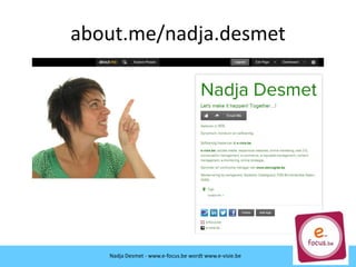about.me/nadja.desmet
Nadja Desmet - www.e-focus.be wordt
www.e-visie.beNadja Desmet - www.e-focus.be wordt www.e-visie.be
 