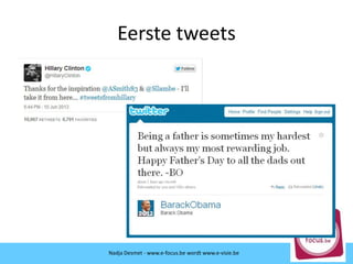 Eerste tweets
Nadja Desmet - www.e-focus.be wordt
www.e-visie.beNadja Desmet - www.e-focus.be wordt www.e-visie.be
 