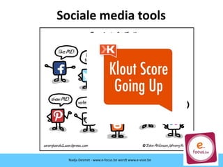 Nadja Desmet - www.e-focus.be
Sociale media tools
Nadja Desmet - www.e-focus.be wordt
www.e-visie.beNadja Desmet - www.e-focus.be wordt www.e-visie.be
 