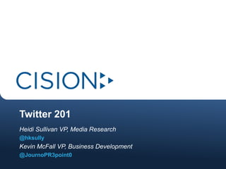 Twitter 201 Heidi Sullivan VP, Media Research	 @hksully  Kevin McFall VP, Business Development  @JournoPR3point0  