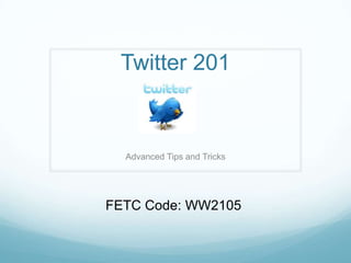 Twitter 201



  Advanced Tips and Tricks




FETC Code: WW2105
 