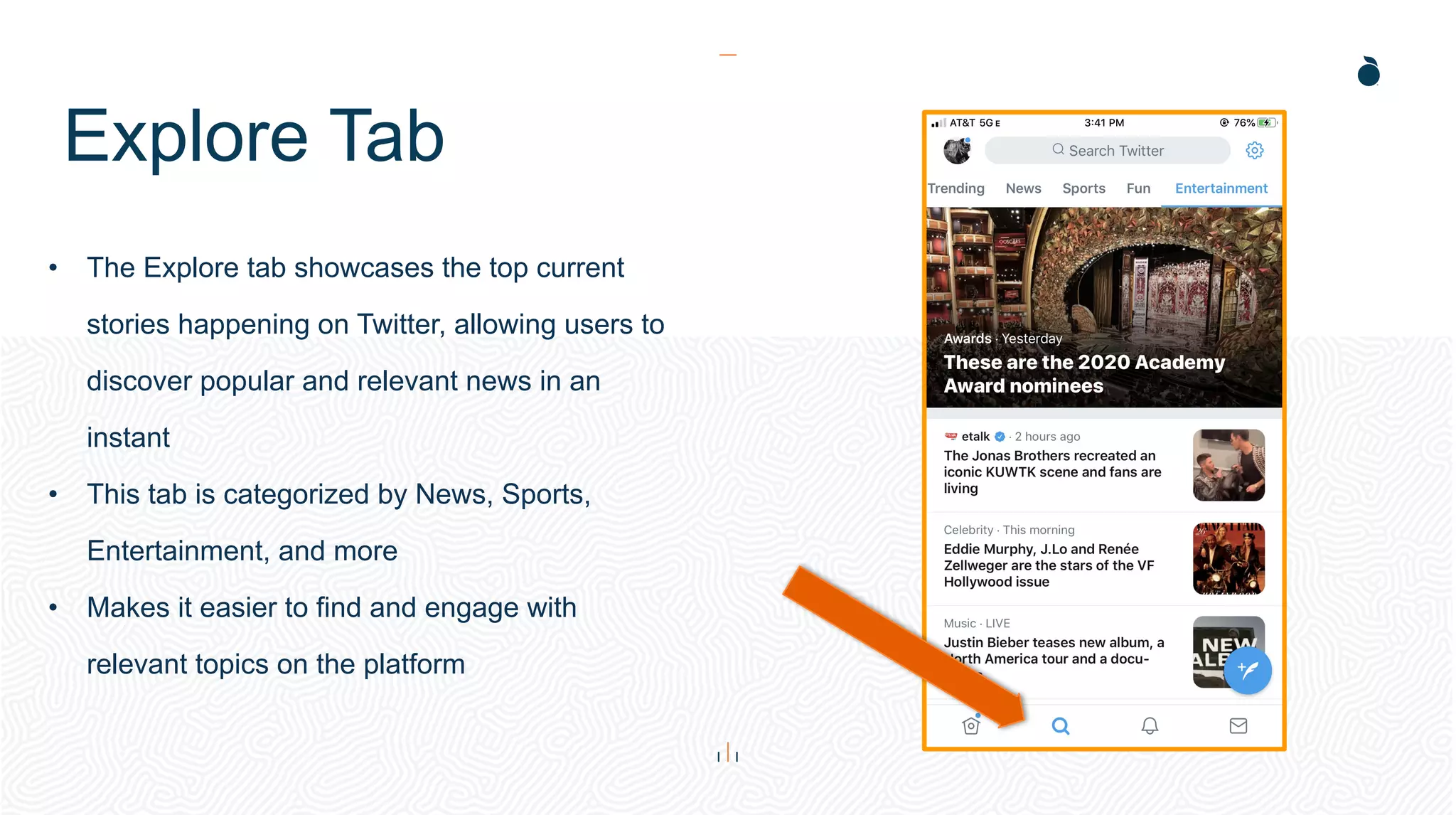 Explore Tab
• The Explore tab showcases the top current
stories happening on Twitter, allowing users to
discover popular and relevant news in an
instant
• This tab is categorized by News, Sports,
Entertainment, and more
• Makes it easier to find and engage with
relevant topics on the platform
 