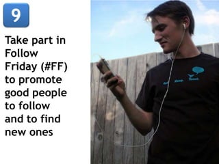 Take part in
Follow
Friday (#FF)
to promote
good people
to follow
and to find
new ones
 