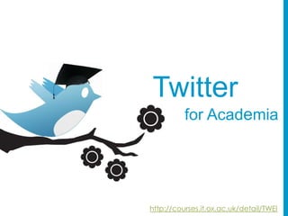 Twitter
for Academia

http://courses.it.ox.ac.uk/detail/TWEI

 