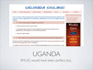 UGANDA
SM.UG would have been perfect, but...
 
