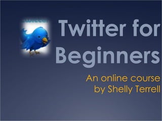Twitter for
Beginners
   An online course
    by Shelly Terrell
 