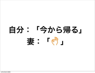 自分：「今から帰る」
          妻：「 」


12年4月25日水曜日
 
