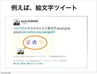 例えば、絵文字ツイート




12年4月25日水曜日
 