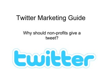 Twitter Marketing Guide  Why should non-profits give a tweet? 