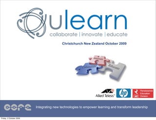 Christchurch New Zealand October 2009




                         Integrating new technologies to empower learning and transform leadership


Friday, 2 October 2009
 