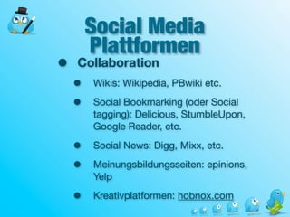 Social Media
        Plattformen
•   Collaboration
    •   Wikis: Wikipedia, PBwiki etc.

    •   Social Bookmarking (oder...