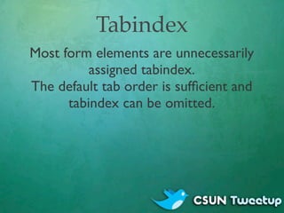 Tabindex
Most form elements are unnecessarily
          assigned tabindex.
The default tab order is sufﬁcient and
      ta...