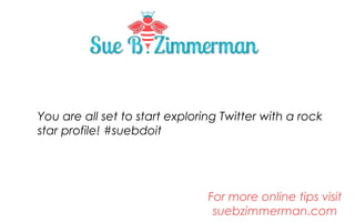 You are all set to start exploring Twitter with a rock
star profile! #suebdoit

 