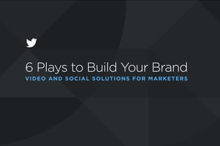 6 Plays to Build Your Brand
Video and Social Solutions for Marketers 
 