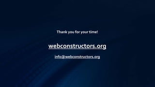Thank you for your time!
webconstructors.org
info@webconstructors.org
 