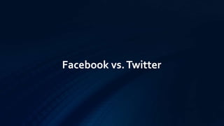 Facebook vs.Twitter
 