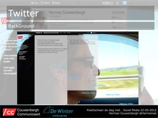 Twitter
BackGround




   Couwenbergh    Praktischaan de slag met… Social Media 22-05-2012
   Communiceert                   Herman Couwenbergh @Hermaniak
 