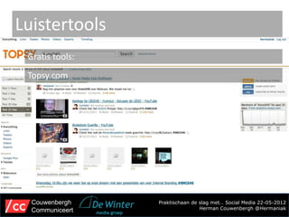 Luistertools
 Gratis tools:
 Topsy.com




  Couwenbergh    Praktischaan de slag met… Social Media 22-05-2012
  Communiceert                   Herman Couwenbergh @Hermaniak
 